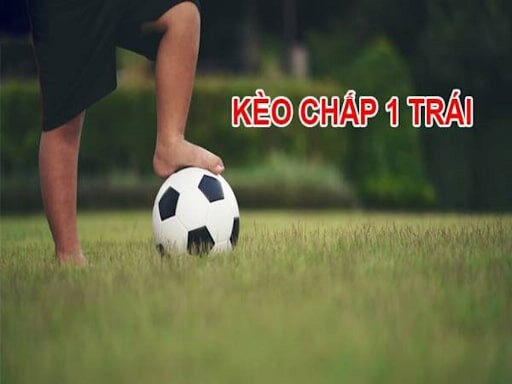 Kèo chấp 1 trái dễ cược